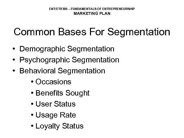 ENT/ETR 300 – FUNDAMENTALS OF ENTREPRENEURSHIP MARKETING PLAN Common Bases For Segmentation • Demographic