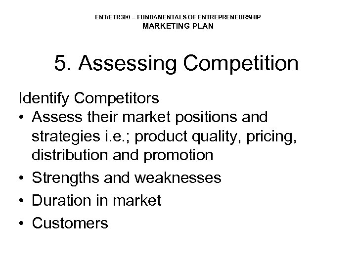 ENT/ETR 300 – FUNDAMENTALS OF ENTREPRENEURSHIP MARKETING PLAN 5. Assessing Competition Identify Competitors •