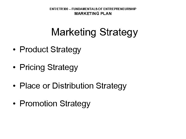 ENT/ETR 300 – FUNDAMENTALS OF ENTREPRENEURSHIP MARKETING PLAN Marketing Strategy • Product Strategy •