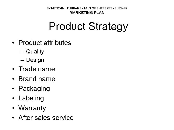 ENT/ETR 300 – FUNDAMENTALS OF ENTREPRENEURSHIP MARKETING PLAN Product Strategy • Product attributes –