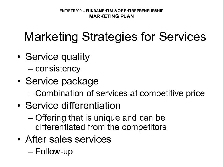 ENT/ETR 300 – FUNDAMENTALS OF ENTREPRENEURSHIP MARKETING PLAN Marketing Strategies for Services • Service