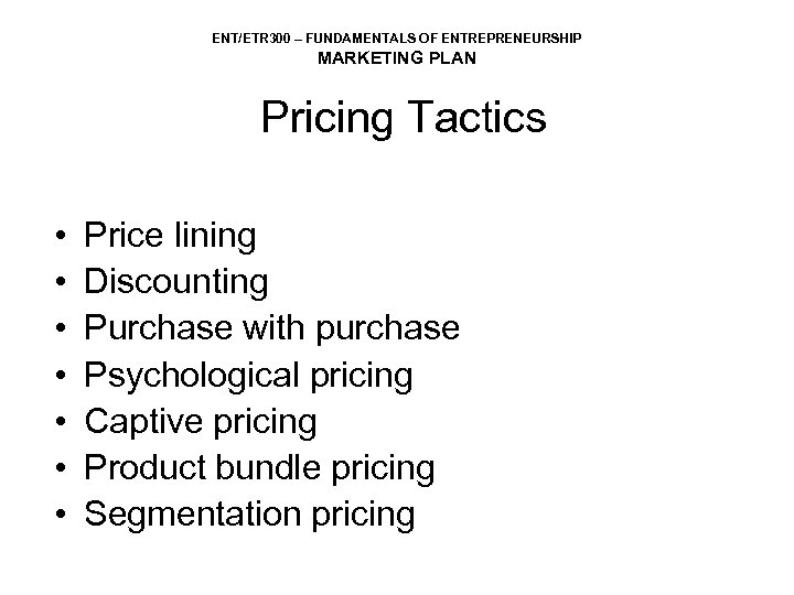 ENT/ETR 300 – FUNDAMENTALS OF ENTREPRENEURSHIP MARKETING PLAN Pricing Tactics • • Price lining