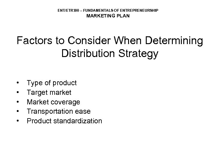 ENT/ETR 300 – FUNDAMENTALS OF ENTREPRENEURSHIP MARKETING PLAN Factors to Consider When Determining Distribution
