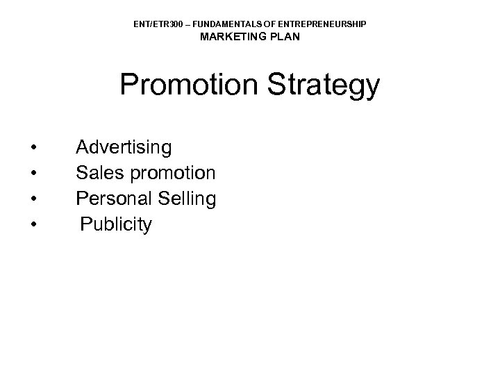 ENT/ETR 300 – FUNDAMENTALS OF ENTREPRENEURSHIP MARKETING PLAN Promotion Strategy • • Advertising Sales