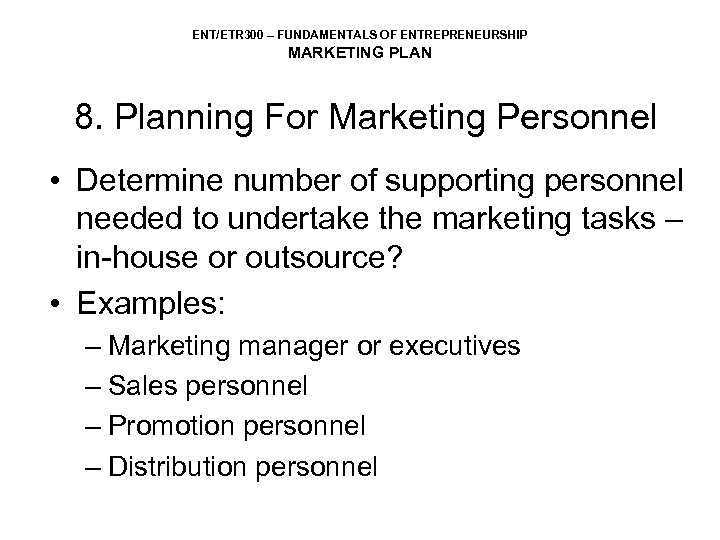 ENT/ETR 300 – FUNDAMENTALS OF ENTREPRENEURSHIP MARKETING PLAN 8. Planning For Marketing Personnel •