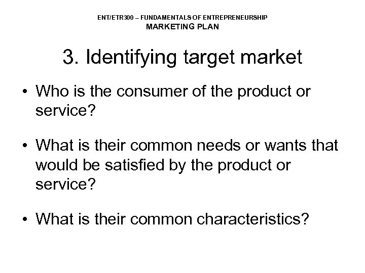 ENT/ETR 300 – FUNDAMENTALS OF ENTREPRENEURSHIP MARKETING PLAN 3. Identifying target market • Who