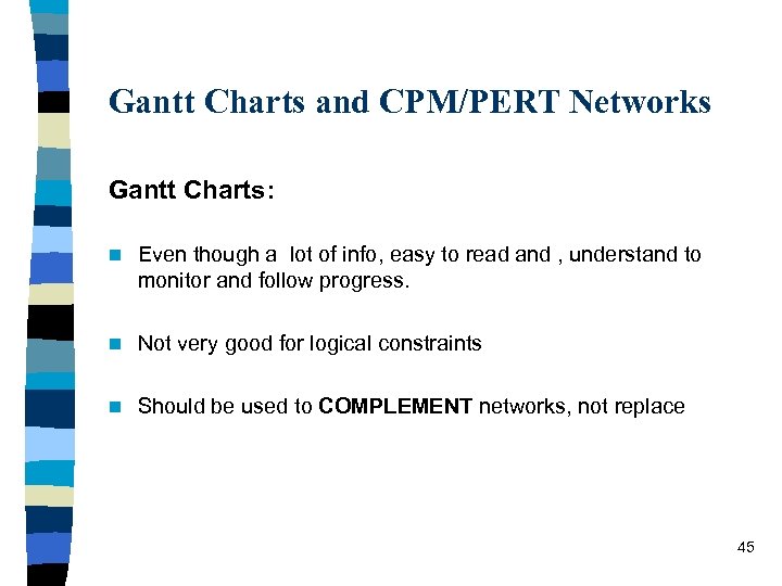 Gantt Charts and CPM/PERT Networks Gantt Charts: n Even though a lot of info,