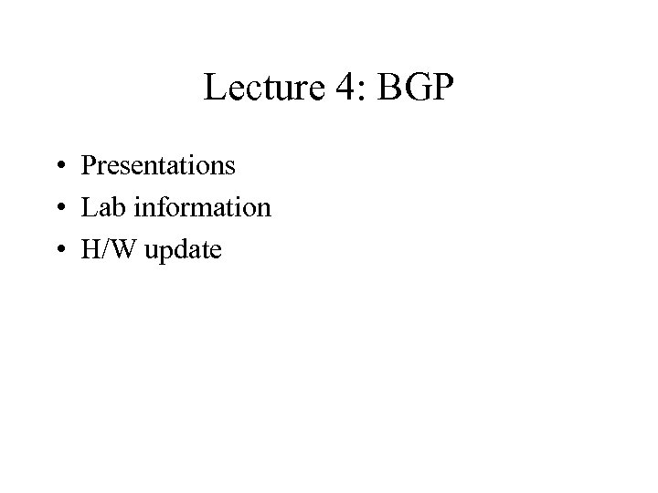 Lecture 4: BGP • Presentations • Lab information • H/W update 