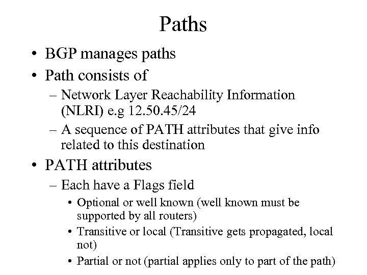 Paths • BGP manages paths • Path consists of – Network Layer Reachability Information
