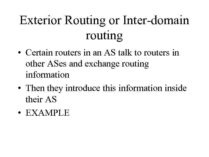 Exterior Routing or Inter-domain routing • Certain routers in an AS talk to routers