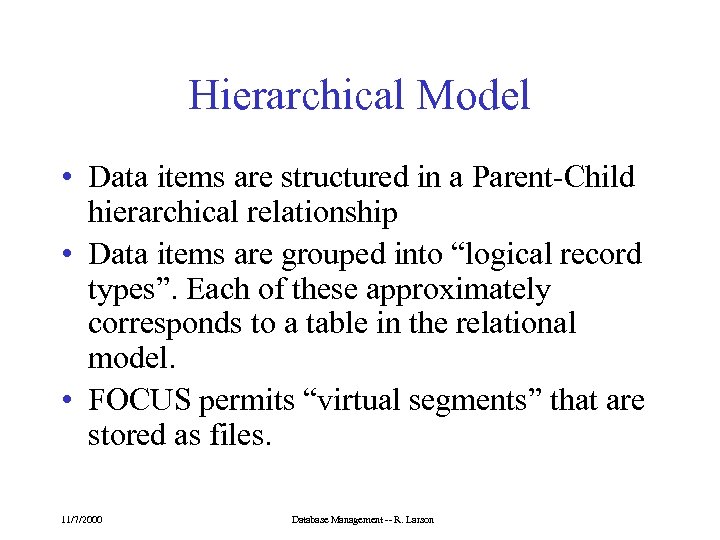 Hierarchical Model • Data items are structured in a Parent-Child hierarchical relationship • Data