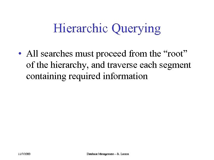 Hierarchic Querying • All searches must proceed from the “root” of the hierarchy, and