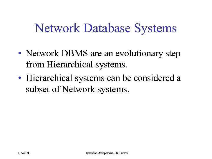 Network Database Systems • Network DBMS are an evolutionary step from Hierarchical systems. •