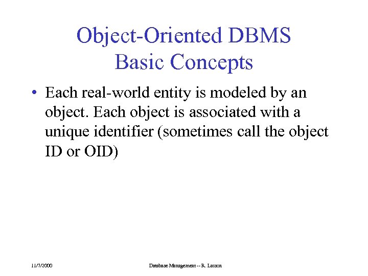 Object-Oriented DBMS Basic Concepts • Each real-world entity is modeled by an object. Each