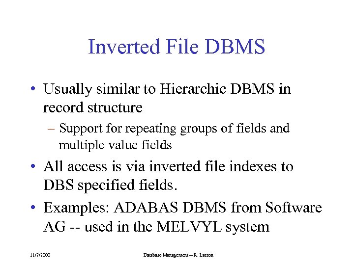 Inverted File DBMS • Usually similar to Hierarchic DBMS in record structure – Support