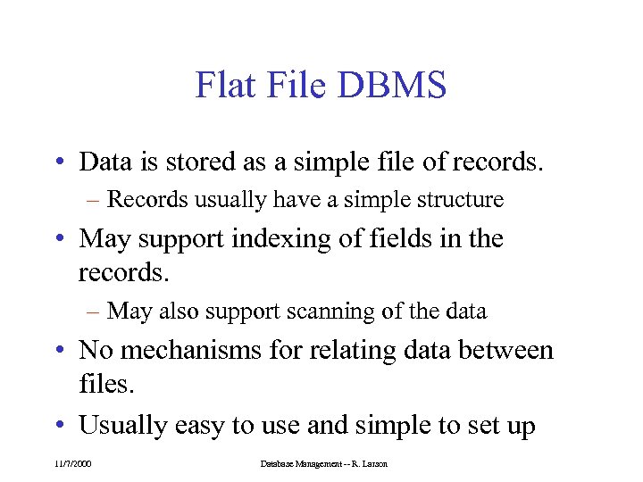 Flat File DBMS • Data is stored as a simple file of records. –