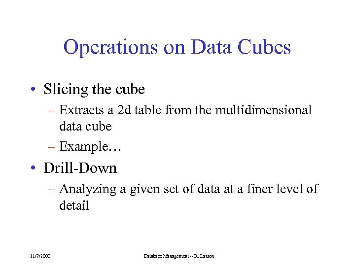 Operations on Data Cubes • Slicing the cube – Extracts a 2 d table