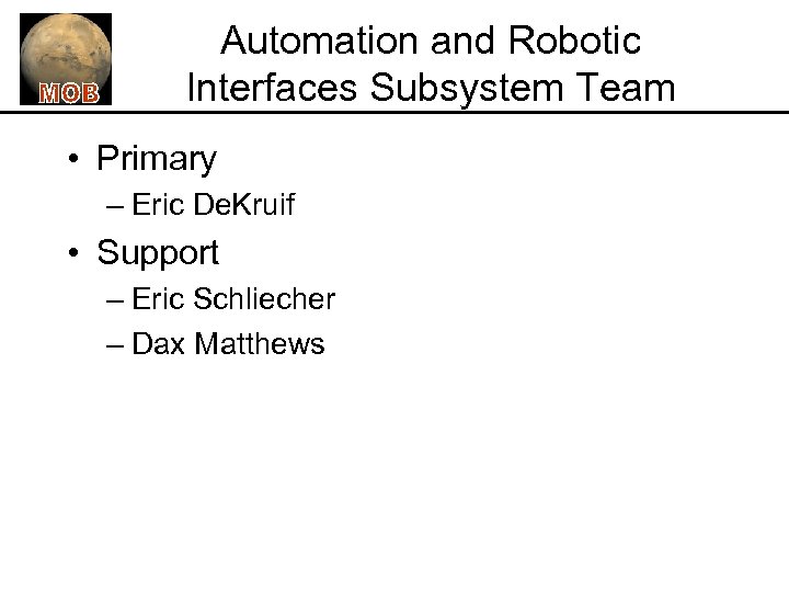 Automation and Robotic Interfaces Subsystem Team • Primary – Eric De. Kruif • Support