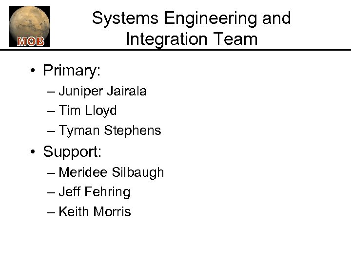 Systems Engineering and Integration Team • Primary: – Juniper Jairala – Tim Lloyd –