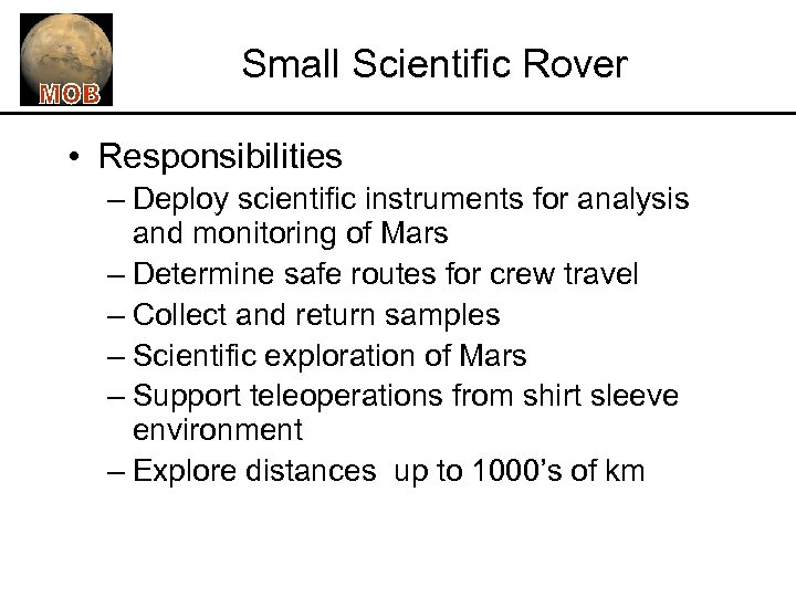 Small Scientific Rover • Responsibilities – Deploy scientific instruments for analysis and monitoring of