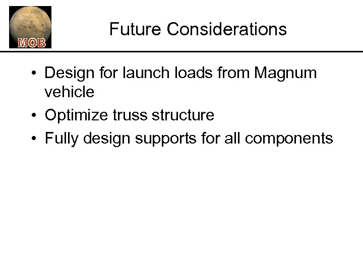 Future Considerations • Design for launch loads from Magnum vehicle • Optimize truss structure