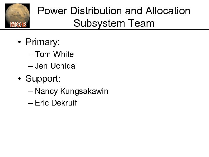 Power Distribution and Allocation Subsystem Team • Primary: – Tom White – Jen Uchida