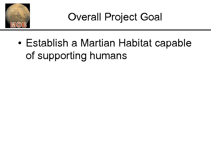 Overall Project Goal • Establish a Martian Habitat capable of supporting humans 