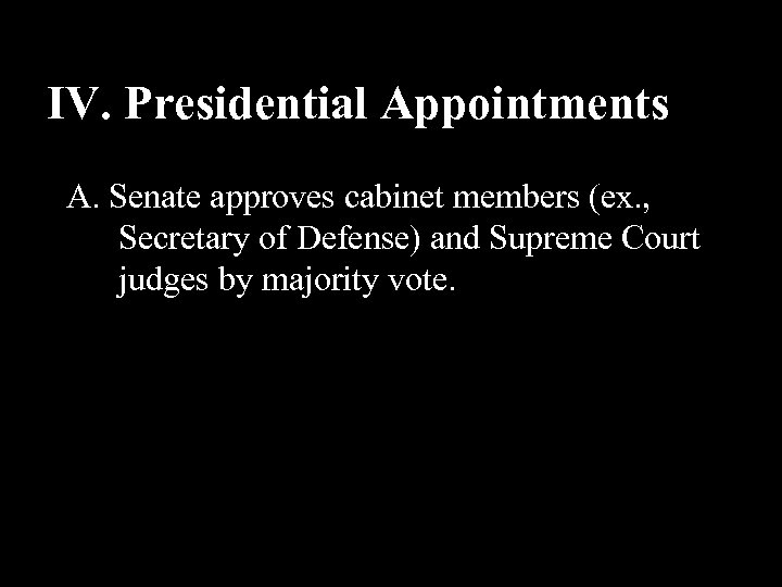 IV. Presidential Appointments A. Senate approves cabinet members (ex. , Secretary of Defense) and