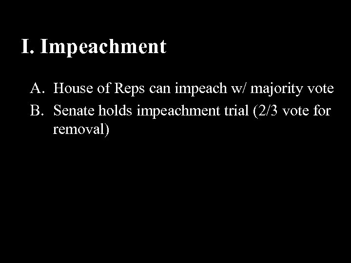 I. Impeachment A. House of Reps can impeach w/ majority vote B. Senate holds