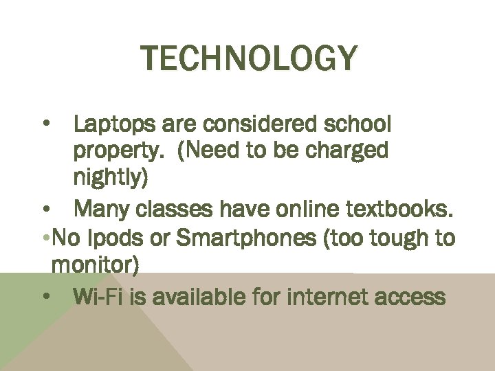TECHNOLOGY • Laptops are considered school property. (Need to be charged nightly) • Many