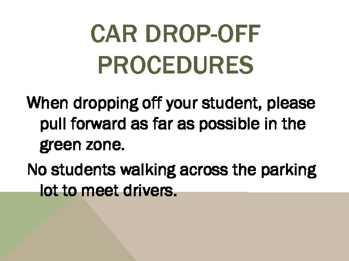 CAR DROP-OFF PROCEDURES When dropping off your student, please pull forward as far as