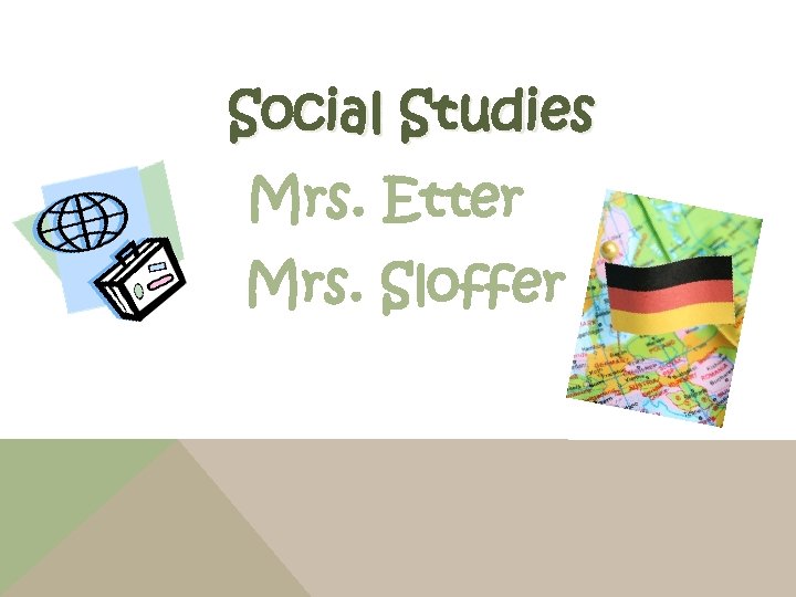 Social Studies Mrs. Etter Mrs. Sloffer 