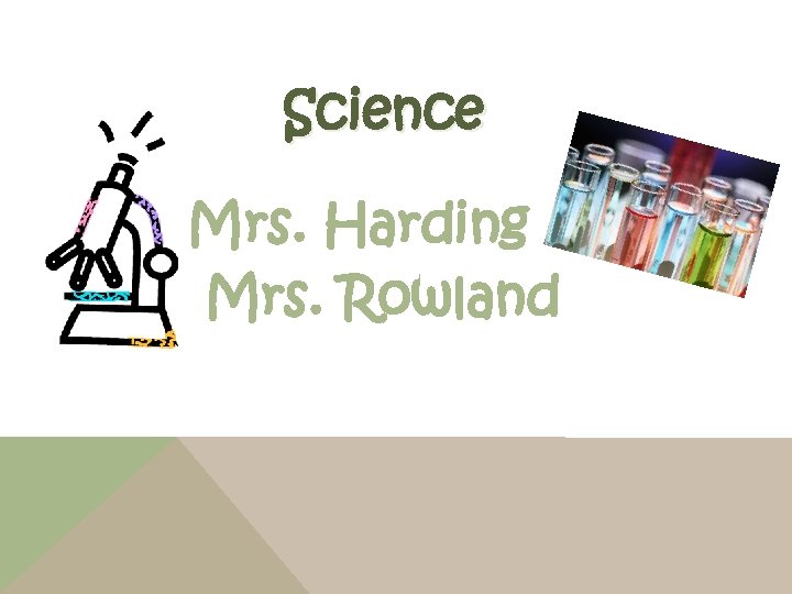 Science Mrs. Harding Mrs. Rowland 