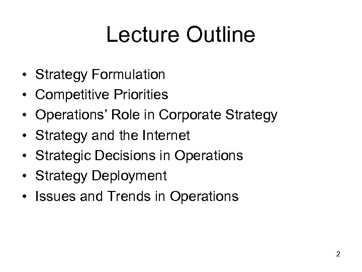 Lecture Outline • • Strategy Formulation Competitive Priorities Operations’ Role in Corporate Strategy and