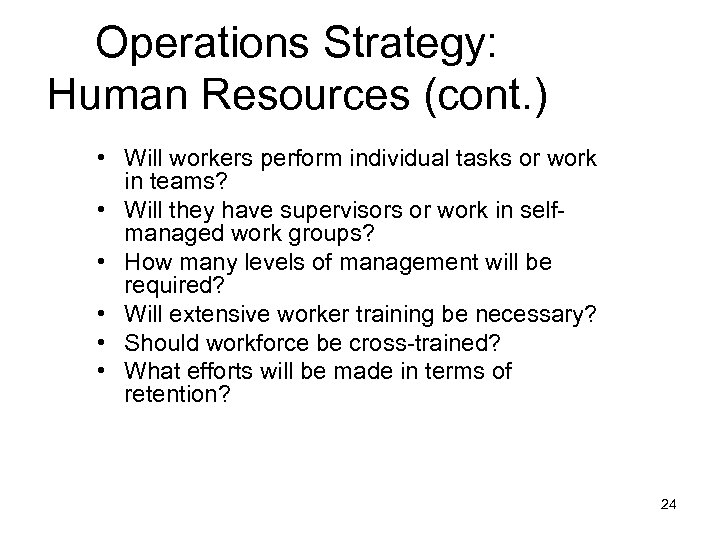 Operations Strategy: Human Resources (cont. ) • Will workers perform individual tasks or work