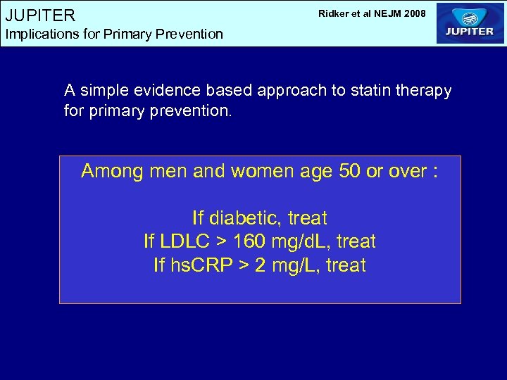JUPITER Ridker et al NEJM 2008 Implications for Primary Prevention A simple evidence based