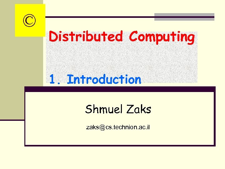 © Distributed Computing 1. Introduction Shmuel Zaks zaks@cs. technion. ac. il 