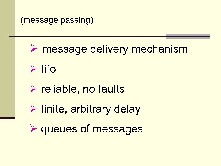(message passing) Ø message delivery mechanism Ø fifo Ø reliable, no faults Ø finite,