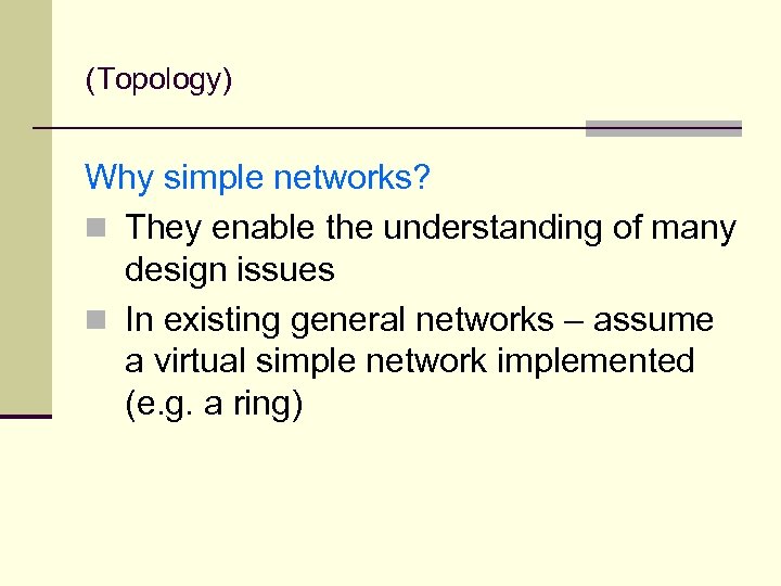 (Topology) Why simple networks? n They enable the understanding of many design issues n