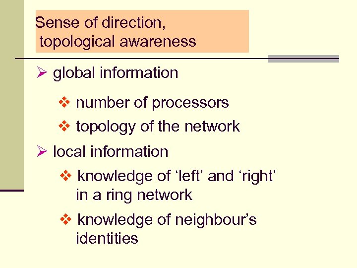 Sense of direction, topological awareness Ø global information v number of processors v topology