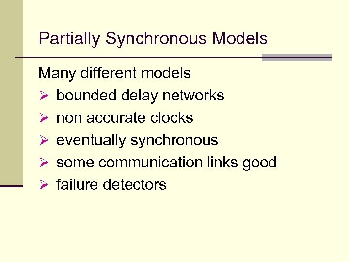 Partially Synchronous Models Many different models Ø bounded delay networks Ø non accurate clocks
