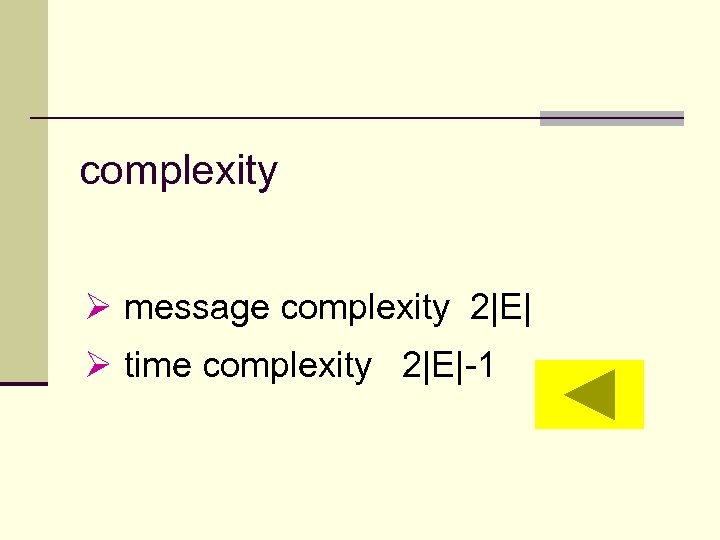 complexity Ø message complexity 2|E| Ø time complexity 2|E|-1 