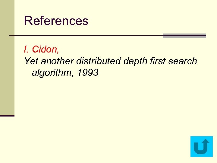 References I. Cidon, Yet another distributed depth first search algorithm, 1993 