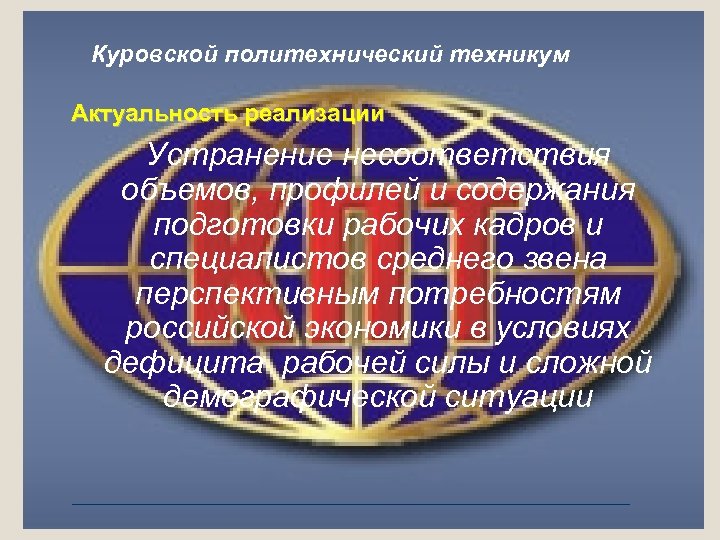 Куровской политехнический техникум Актуальность реализации Устранение несоответствия объемов, профилей и содержания подготовки рабочих кадров