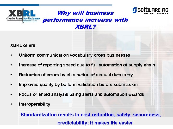 Why will business performance increase with XBRL? XBRL offers: • Uniform communication vocabulary cross