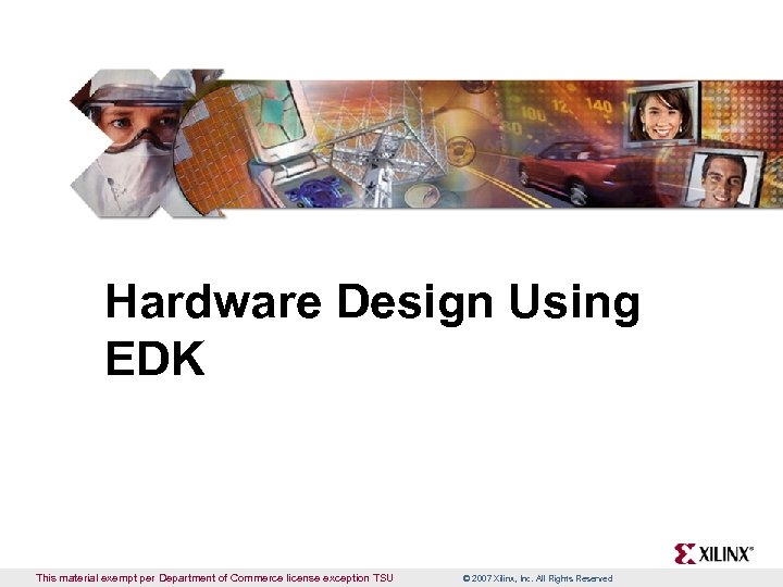Hardware Design Using EDK This material exempt per Department of Commerce license exception TSU