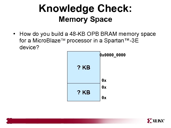 Knowledge Check: Memory Space • How do you build a 48 -KB OPB BRAM