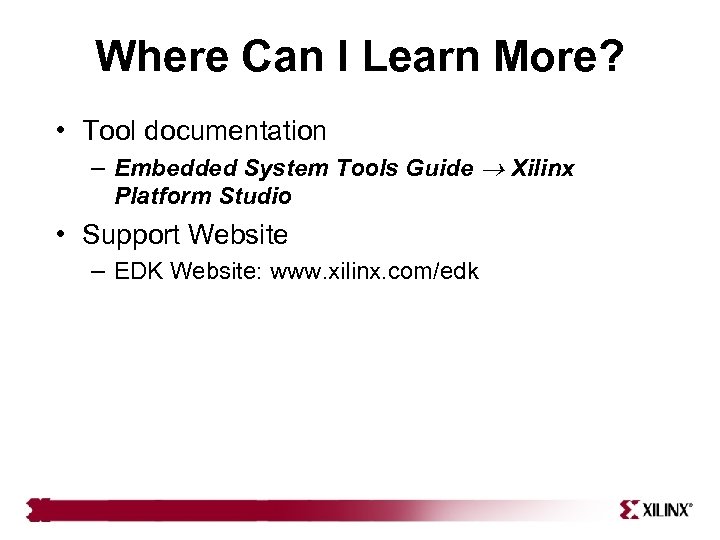 Where Can I Learn More? • Tool documentation – Embedded System Tools Guide Xilinx