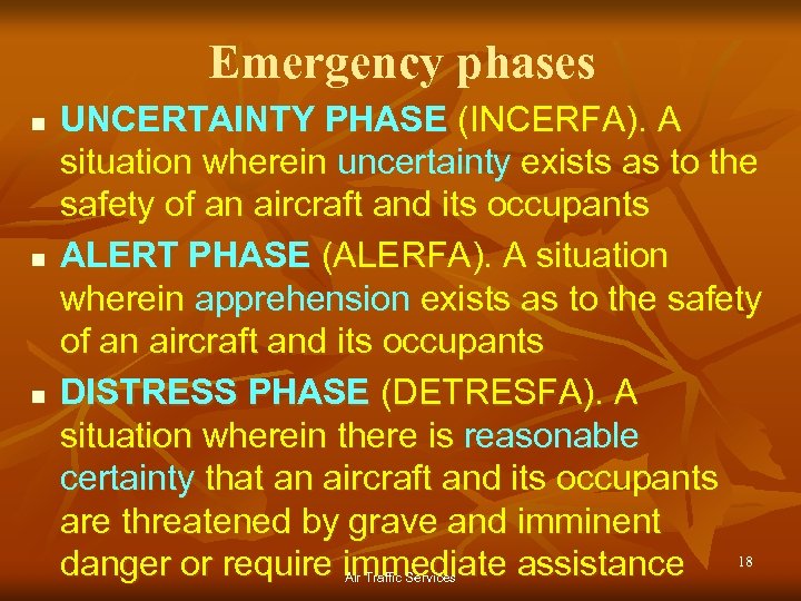 Emergency phases n n n UNCERTAINTY PHASE (INCERFA). A situation wherein uncertainty exists as