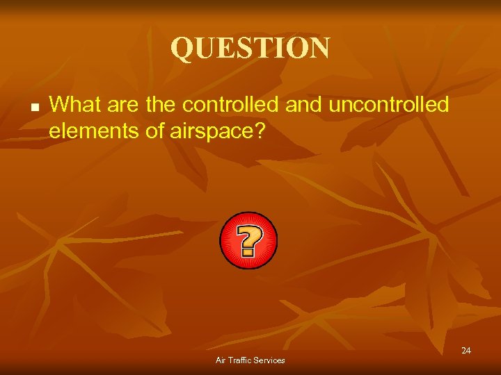 QUESTION n What are the controlled and uncontrolled elements of airspace? Air Traffic Services